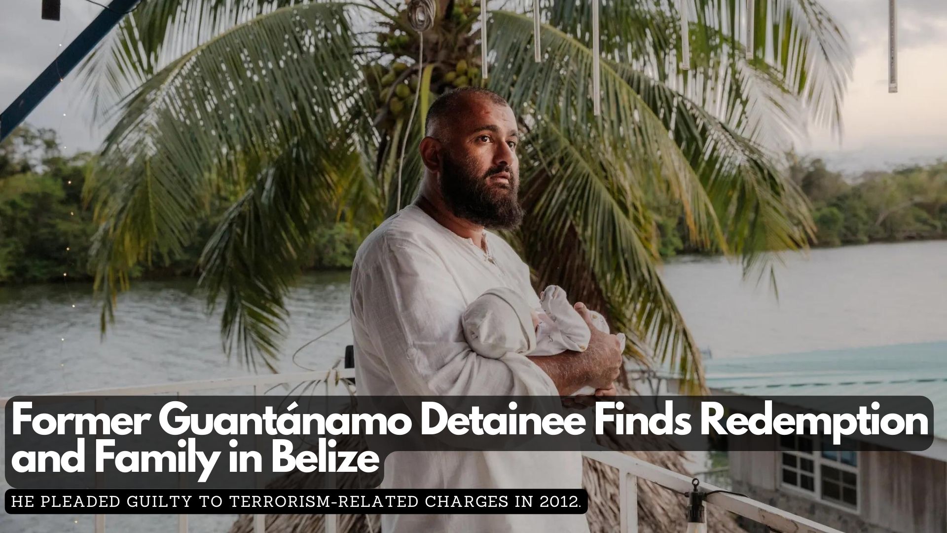 Former Guantánamo Detainee Finds Redemption and Family in Belize