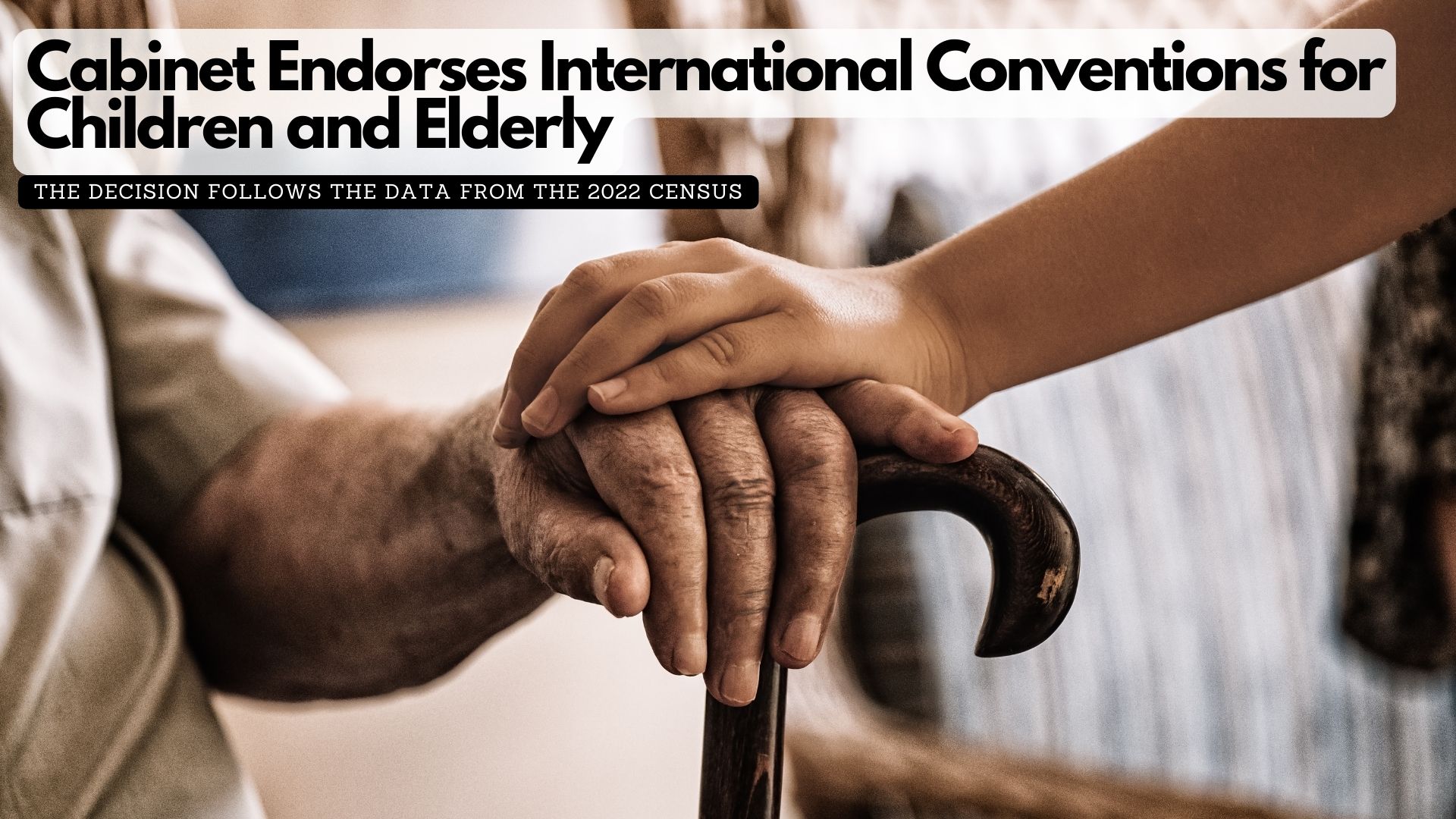 Cabinet Endorses International Conventions for Children and Elderly