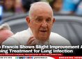 Pope Francis Shows Slight Improvement Amid Ongoing Treatment for Lung Infection