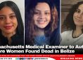 Massachusetts Medical Examiner to Autopsy Revere Women Found Dead in Belize