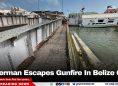 Fisherman Escapes Gunfire In Belize City