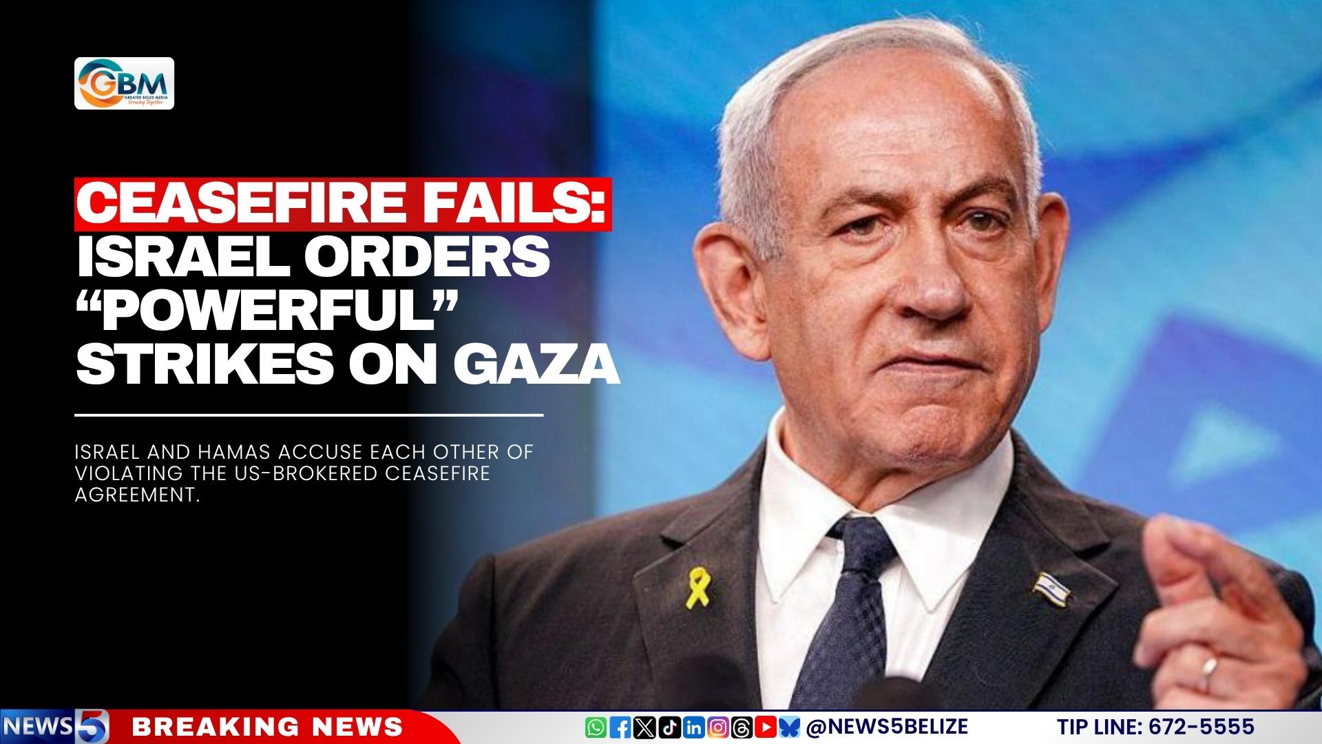 Ceasefire Fails: Israel Orders “Powerful” Strikes on Gaza
