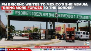 PM Briceño Writes to Mexico’s Sheinbaum: “Bring More Forces to the Border”