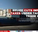 Belize Cuts Import Taxes Under Taiwan Trade Deal