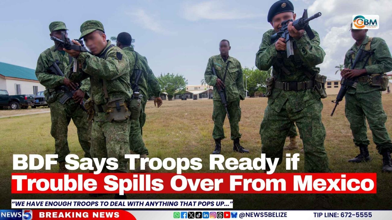 BDF Says Troops Ready if Trouble Spills Over From Mexico