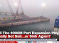 Will The $900M Port Expansion Project Finally Set Sail…or Sink Again?