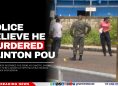 Police Believe He Murdered Clinton Pou
