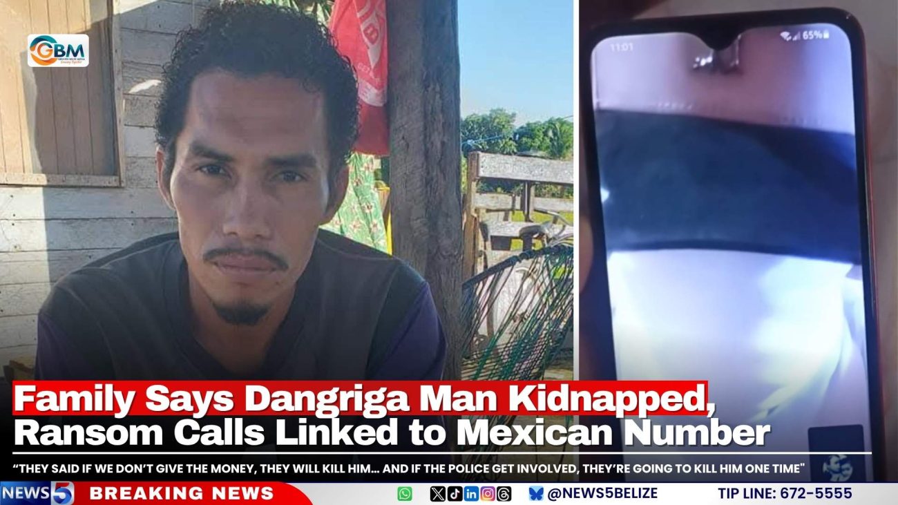Family Says Dangriga Man Kidnapped, Ransom Calls Linked to Mexican Number