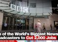 One of the World’s Biggest News Broadcasters to Cut 2,000 Jobs