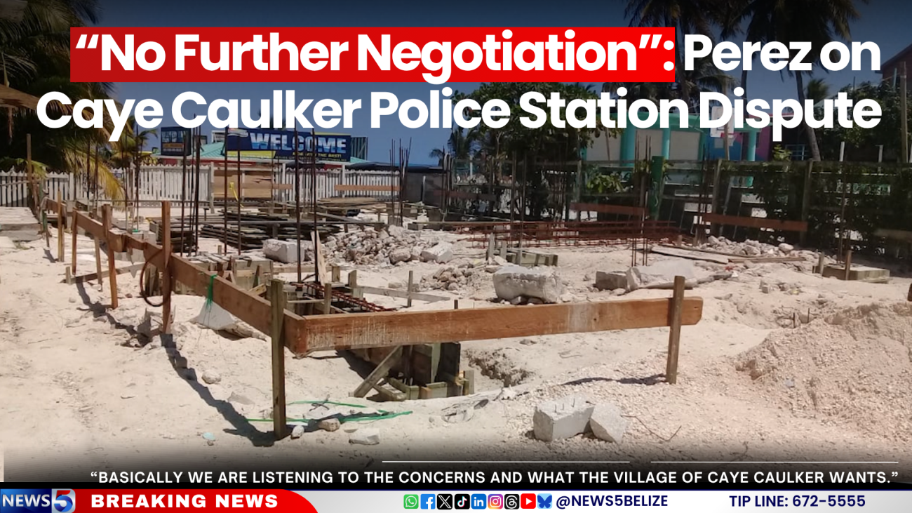 “No Further Negotiation”: Perez on Caye Caulker Police Station Dispute