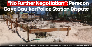 “No Further Negotiation”: Perez on Caye Caulker Police Station Dispute