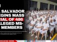 El Salvador Begins Mass Trial of 486 Alleged MS-13 Members