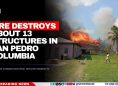 Fire Destroys About 13 Structures in San Pedro Columbia