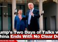 Trump’s Two Days of Talks with China Ends With No Clear Deal