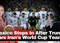 Mexico Steps In After Trump Bars Iran's World Cup Team