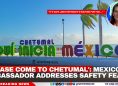 'Please Come to Chetumal': Mexico Ambassador Addresses Safety Fears