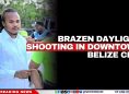Brazen Daylight Shooting in Downtown Belize City