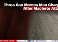 Three San Marcos Men Charged After Machete Attack