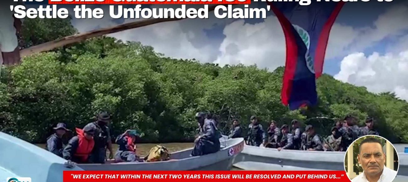 The Belize-Guatemala ICJ Ruling Nears to 'Settle the Unfounded Claim'