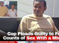 Cop Pleads Guilty to Four Counts of Sex With a Minor