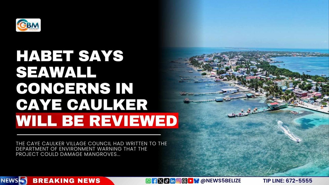 Habet Says Seawall Concerns in Caye Caulker Will Be Reviewed