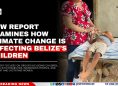 New Report Examines How Climate Change Is Affecting Belize’s Children