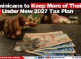 Dominicans to Keep More of Their Pay Under New 2027 Tax Plan