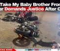 'They Take My Baby Brother From Me': Brother Demands Justice After Crash