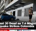 At Least 30 Dead as 7.4 Magnitude Earthquake Strikes Colombia