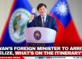 Taiwan’s Foreign Minister to Arrive in Belize, What's on the Itinerary? 