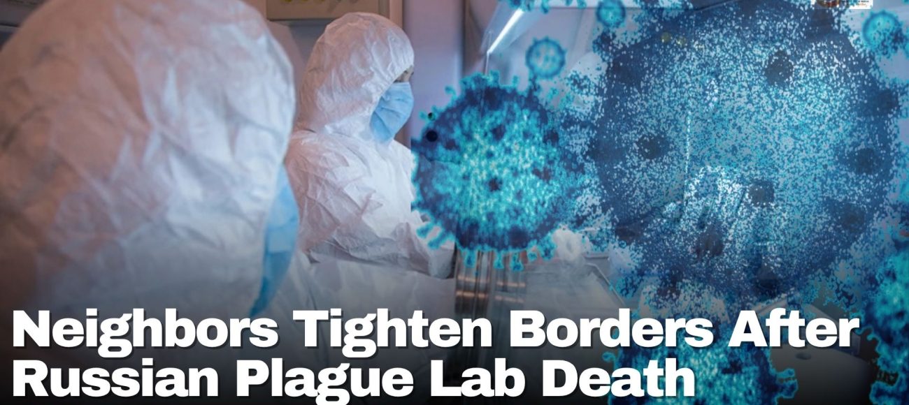 Neighbors Tighten Borders After Russian Plague Lab Death