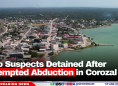 Two Suspects Detained After Attempted Abduction in Corozal