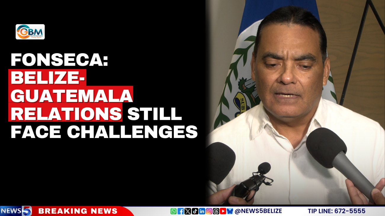 Fonseca: Belize-Guatemala Relations Still Face Challenges