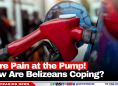 More Pain at the Pump! How Are Belizeans Coping?