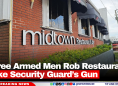 Three Armed Men Rob Restaurant, Take Security Guard’s Gun