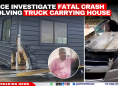 Police Investigate Fatal Crash Involving Truck Carrying House